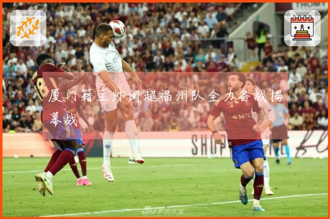 厦门籍主帅闽超福州队全力备战揭幕战