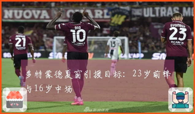 多特蒙德夏窗引援目标：23岁前锋与16岁中场